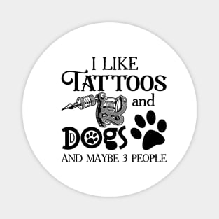 I Like Tattoos And Dogs And Maybe 3 People Magnet